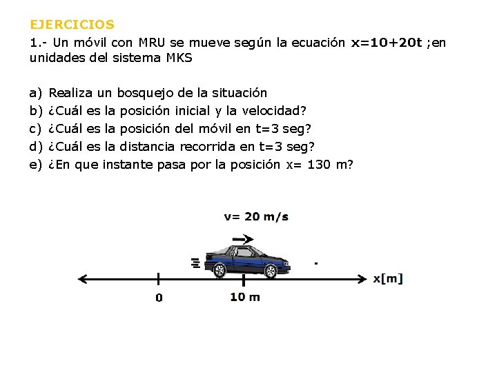 EJERCICIOS 1. - Un móvil con MRU se mueve según la ecuación x=10+20 t