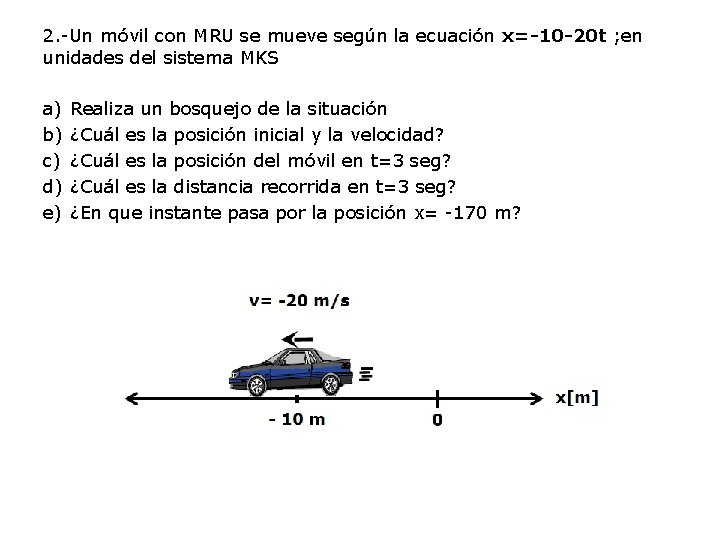 2. -Un móvil con MRU se mueve según la ecuación x=-10 -20 t ;