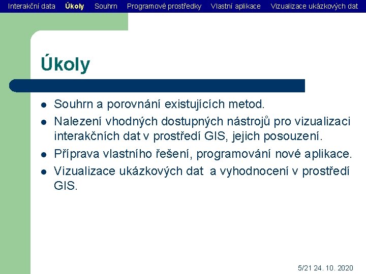 Interakční data Úkoly Souhrn Programové prostředky Vlastní aplikace Vizualizace ukázkových dat Úkoly l l