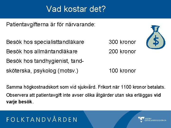 Vad kostar det? Patientavgifterna är för närvarande: Besök hos specialisttandläkare 300 kronor Besök hos