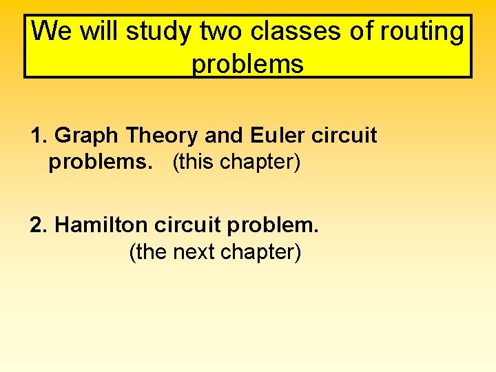 We will study two classes of routing problems 1. Graph Theory and Euler circuit