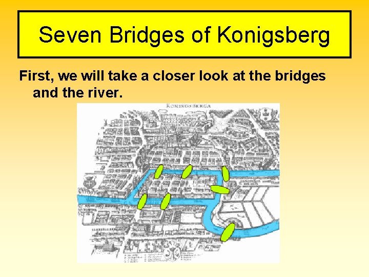 Seven Bridges of Konigsberg First, we will take a closer look at the bridges