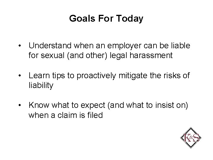 Goals For Today • Understand when an employer can be liable for sexual (and