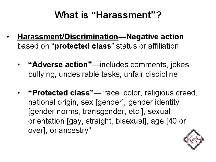 What is “Harassment”? • Harassment/Discrimination—Negative action based on “protected class” status or affiliation •