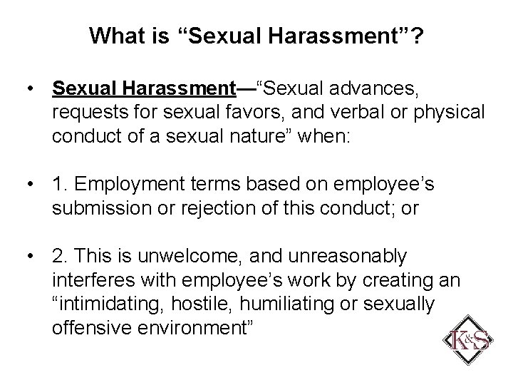 What is “Sexual Harassment”? • Sexual Harassment—“Sexual advances, requests for sexual favors, and verbal