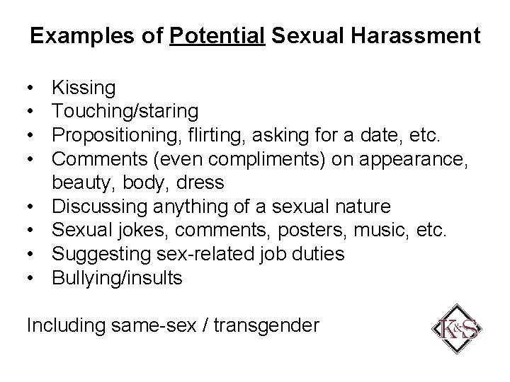 Examples of Potential Sexual Harassment • • Kissing Touching/staring Propositioning, flirting, asking for a