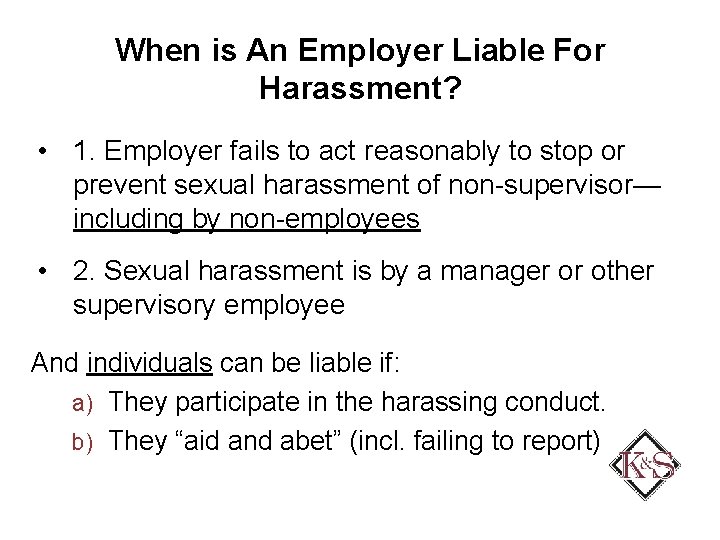 When is An Employer Liable For Harassment? • 1. Employer fails to act reasonably