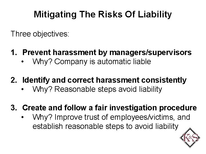 Mitigating The Risks Of Liability Three objectives: 1. Prevent harassment by managers/supervisors • Why?
