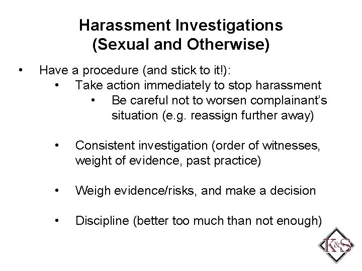 Harassment Investigations (Sexual and Otherwise) • Have a procedure (and stick to it!): •