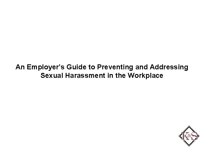An Employer’s Guide to Preventing and Addressing Sexual Harassment in the Workplace 