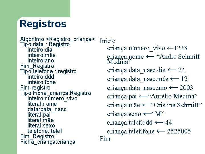 Registros Algoritmo <Registro_criança> Tipo data : Registro inteiro: dia inteiro: mês inteiro: ano Fim_Registro