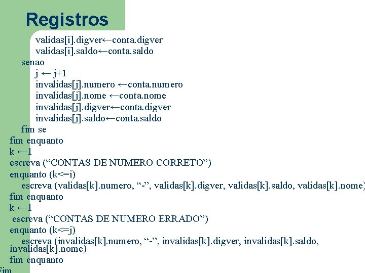 Registros validas[i]. digver←conta. digver validas[i]. saldo←conta. saldo senao j ← j+1 invalidas[j]. numero ←conta.