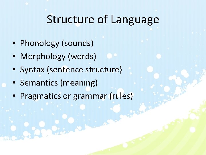 Structure of Language • • • Phonology (sounds) Morphology (words) Syntax (sentence structure) Semantics