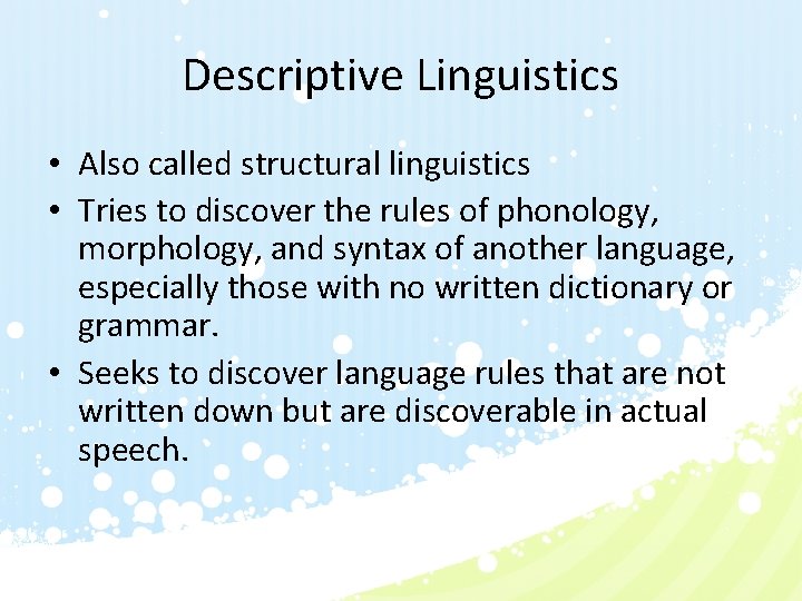 Descriptive Linguistics • Also called structural linguistics • Tries to discover the rules of