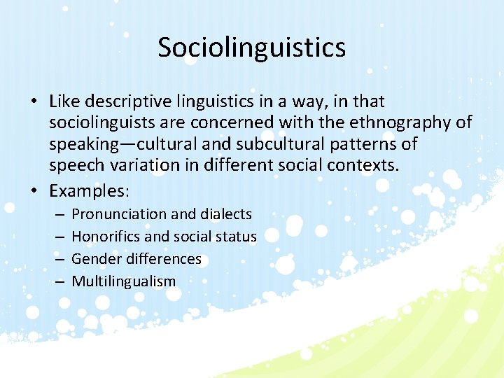 Sociolinguistics • Like descriptive linguistics in a way, in that sociolinguists are concerned with