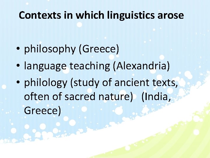 Contexts in which linguistics arose • philosophy (Greece) • language teaching (Alexandria) • philology