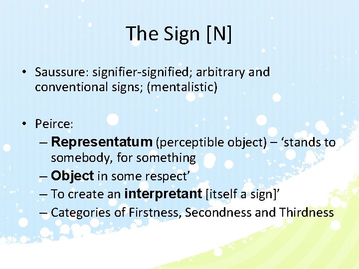 The Sign [N] • Saussure: signifier-signified; arbitrary and conventional signs; (mentalistic) • Peirce: –