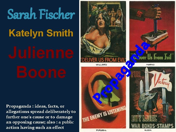 Sarah Fischer Propaganda : ideas, facts, or allegations spread deliberately to further one's cause