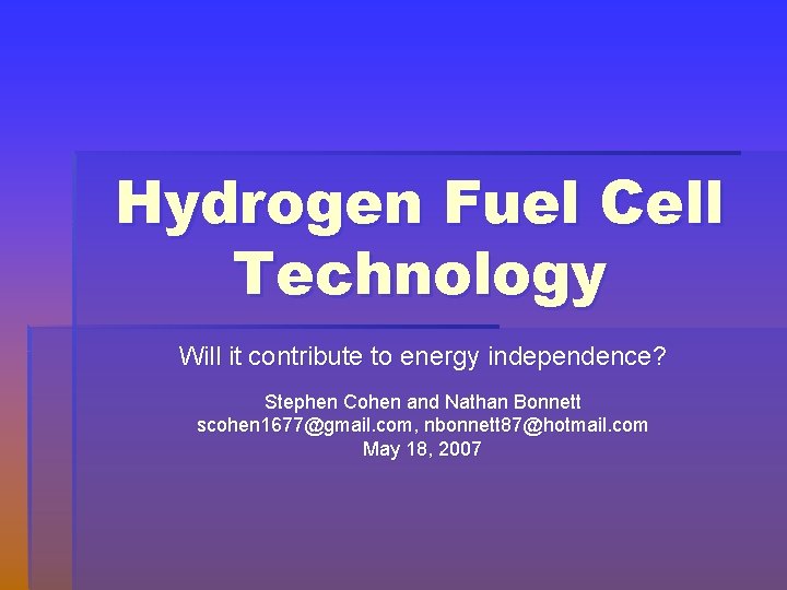 Hydrogen Fuel Cell Technology Will it contribute to energy independence? Stephen Cohen and Nathan