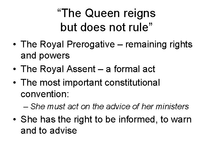 “The Queen reigns but does not rule” • The Royal Prerogative – remaining rights “The Queen reigns but does not rule” • The Royal Prerogative – remaining rights