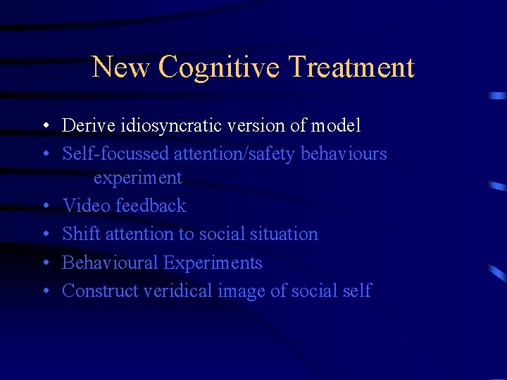 New Cognitive Treatment • Derive idiosyncratic version of model • Self-focussed attention/safety behaviours experiment