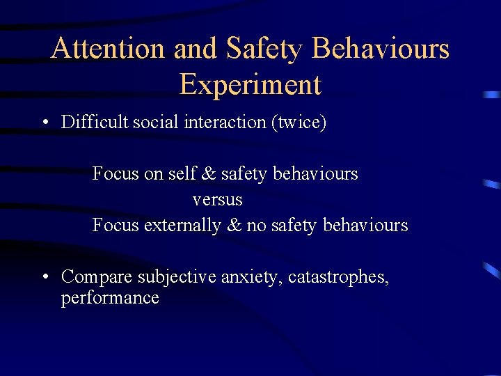 Attention and Safety Behaviours Experiment • Difficult social interaction (twice) Focus on self &