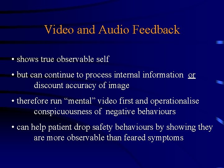 Video and Audio Feedback • shows true observable self • but can continue to
