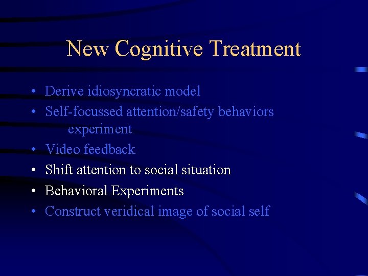 New Cognitive Treatment • Derive idiosyncratic model • Self-focussed attention/safety behaviors experiment • Video