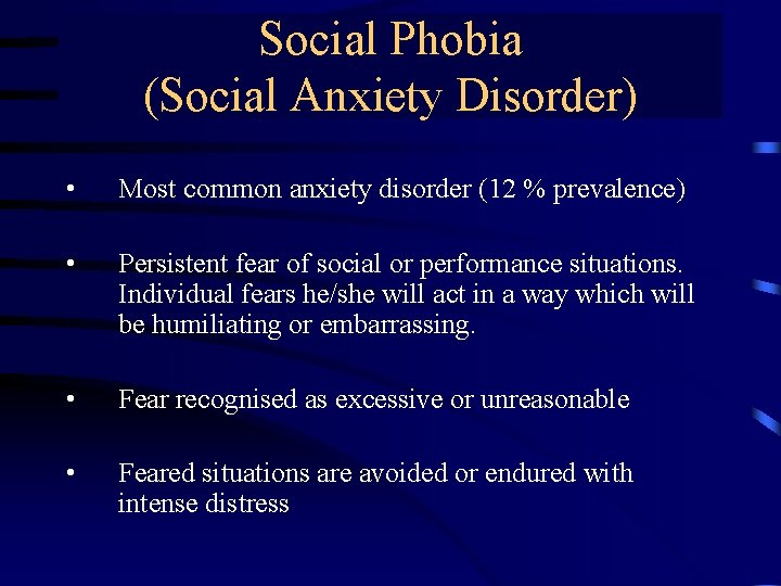 Social Phobia (Social Anxiety Disorder) • Most common anxiety disorder (12 % prevalence) •