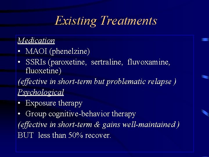 Existing Treatments Medication • MAOI (phenelzine) • SSRIs (paroxetine, sertraline, fluvoxamine, fluoxetine) (effective in