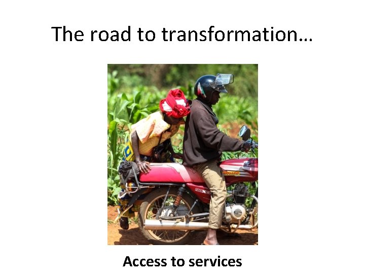 The road to transformation… Access to services 