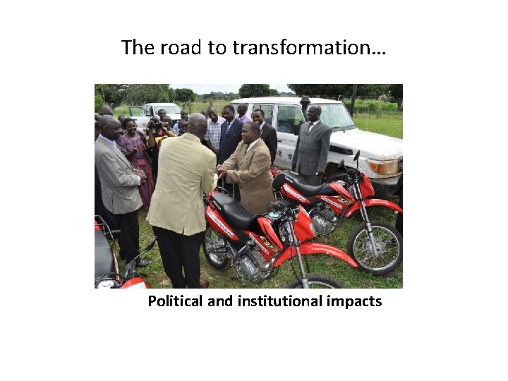 The road to transformation… Political and institutional impacts 