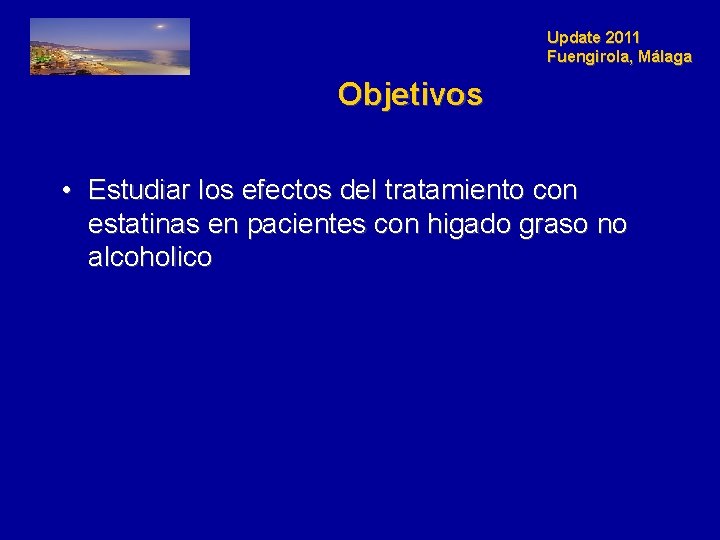 Update 2011 Fuengirola, Málaga Objetivos • Estudiar los efectos del tratamiento con estatinas en