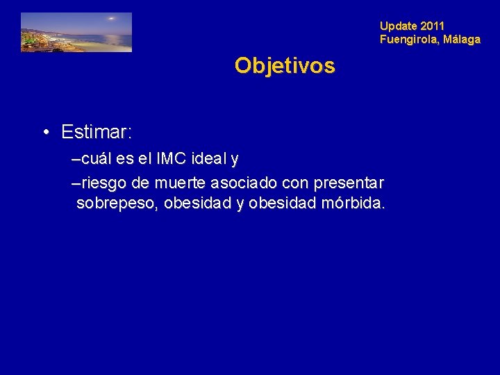 Update 2011 Fuengirola, Málaga Objetivos • Estimar: –cuál es el IMC ideal y –riesgo