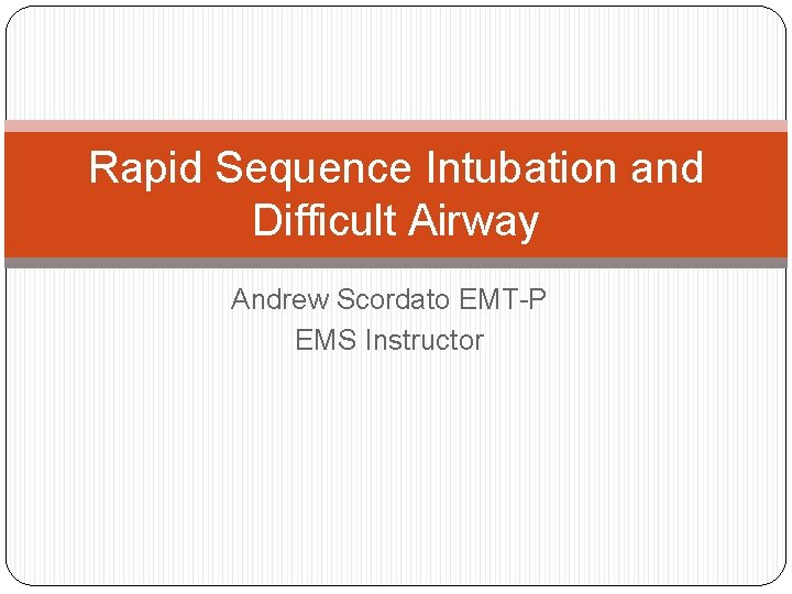 Rapid Sequence Intubation and Difficult Airway Andrew Scordato EMT-P EMS Instructor 