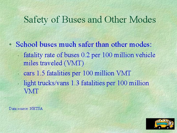 Safety of Buses and Other Modes • School buses much safer than other modes: