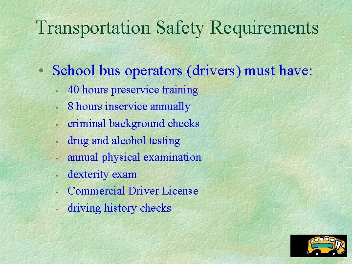 Transportation Safety Requirements • School bus operators (drivers) must have: • • 40 hours