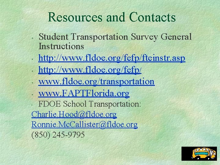 Resources and Contacts • • • Student Transportation Survey General Instructions http: //www. fldoe.