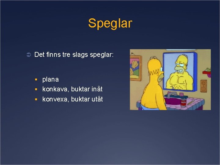 Speglar Ü Det finns tre slags speglar: § plana § konkava, buktar inåt §