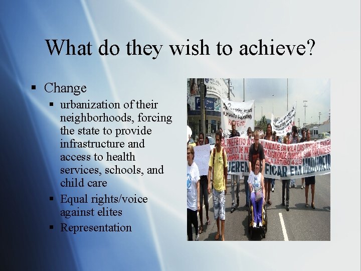 What do they wish to achieve? § Change § urbanization of their neighborhoods, forcing