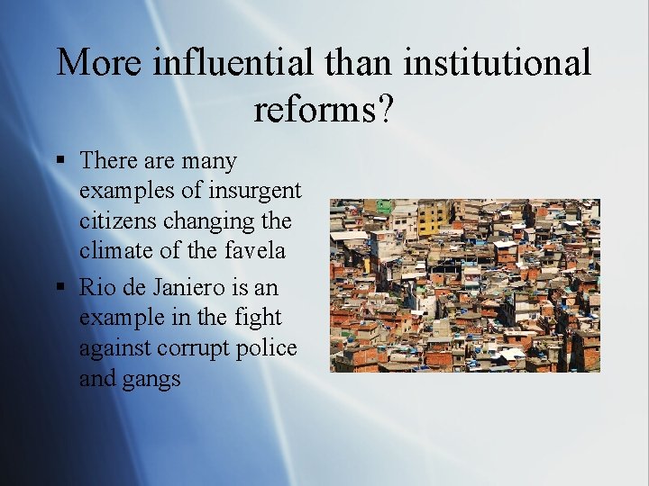 More influential than institutional reforms? § There are many examples of insurgent citizens changing