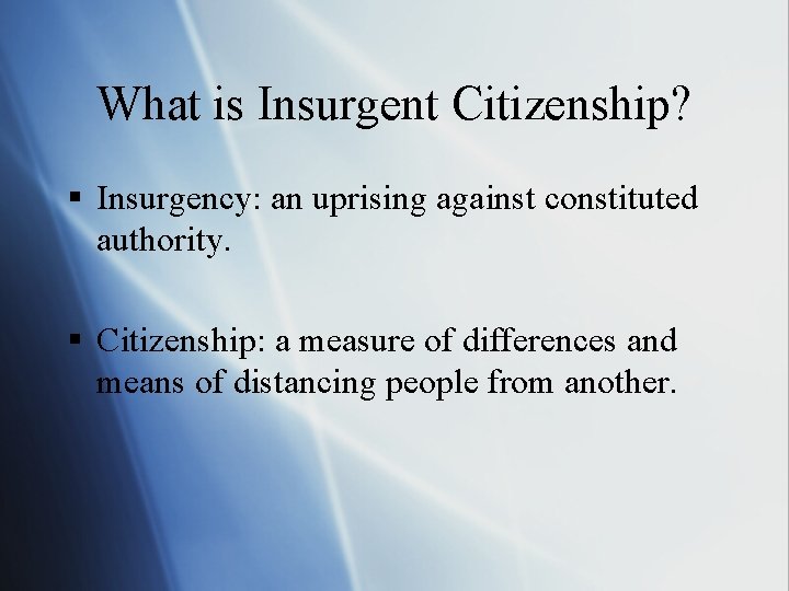 What is Insurgent Citizenship? § Insurgency: an uprising against constituted authority. § Citizenship: a