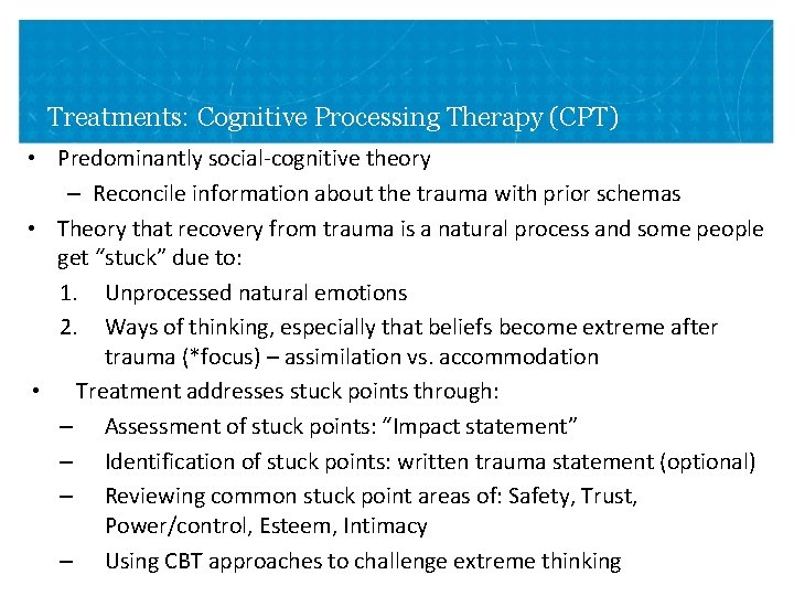 Treatments: Cognitive Processing Therapy (CPT) • Predominantly social-cognitive theory – Reconcile information about the Treatments: Cognitive Processing Therapy (CPT) • Predominantly social-cognitive theory – Reconcile information about the