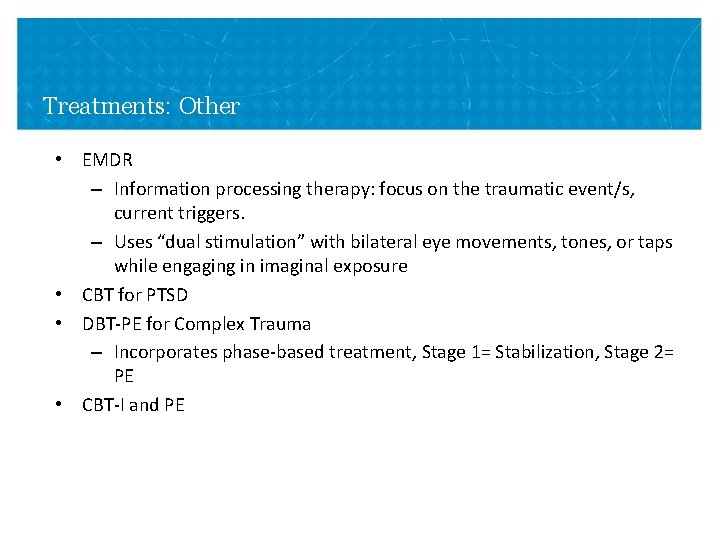 Treatments: Other • EMDR – Information processing therapy: focus on the traumatic event/s, current Treatments: Other • EMDR – Information processing therapy: focus on the traumatic event/s, current