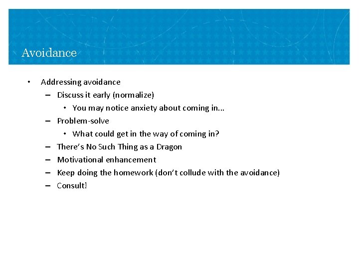 Avoidance • Addressing avoidance – Discuss it early (normalize) • You may notice anxiety Avoidance • Addressing avoidance – Discuss it early (normalize) • You may notice anxiety
