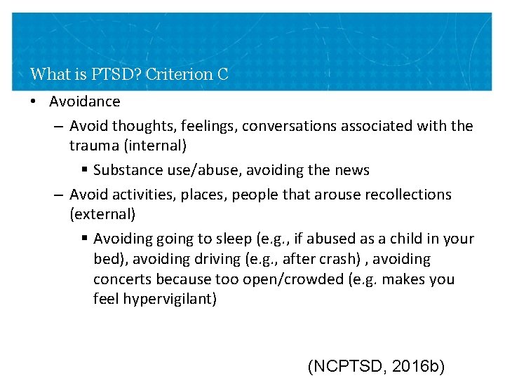 What is PTSD? Criterion C • Avoidance – Avoid thoughts, feelings, conversations associated with What is PTSD? Criterion C • Avoidance – Avoid thoughts, feelings, conversations associated with