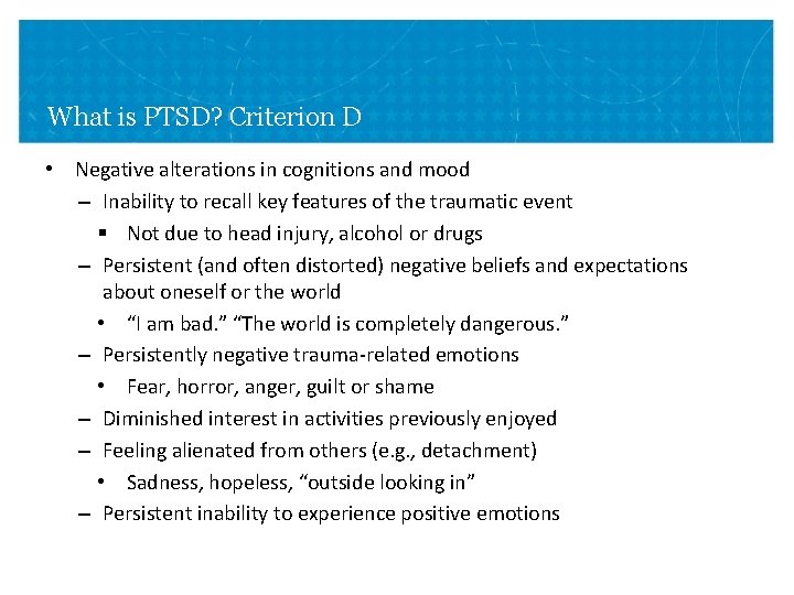 What is PTSD? Criterion D • Negative alterations in cognitions and mood – Inability What is PTSD? Criterion D • Negative alterations in cognitions and mood – Inability