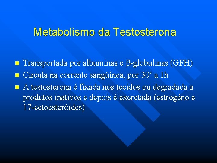 Metabolismo da Testosterona n n n Transportada por albuminas e -globulinas (GFH) Circula na