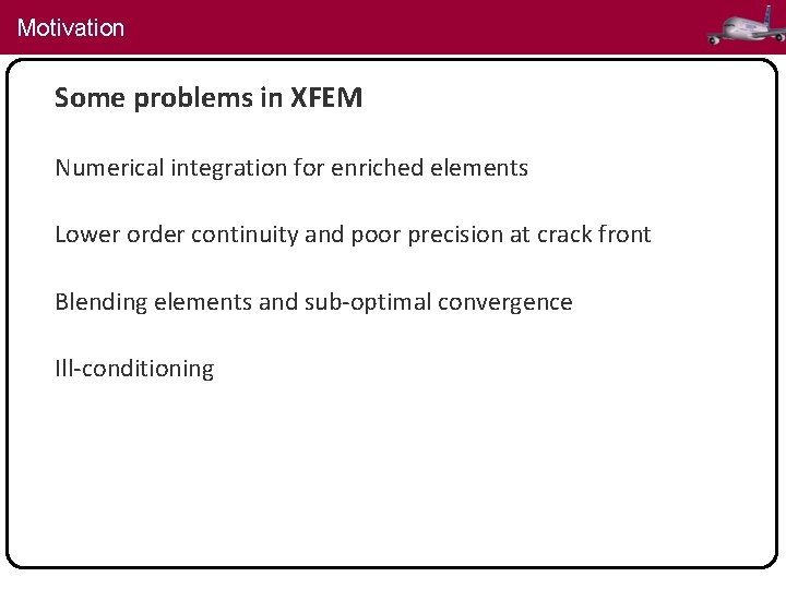 Motivation Some problems in XFEM Numerical integration for enriched elements Lower order continuity and