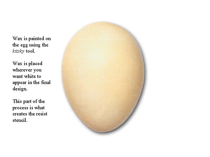 Wax is painted on the egg using the kitsky tool. Wax is placed wherever